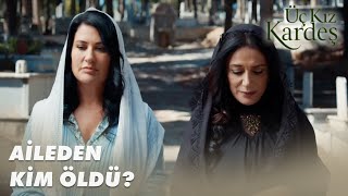 Rüçhan, Kimin Mezarını Ziyaret Etti? - Üç Kız Kardeş 54. Bölüm