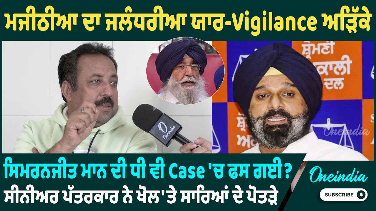 ਮਜੀਠੀਆ ਦਾ ਜਲੰਧਰੀਆ ਯਾਰ - Vigilance ਅੜਿੱਕੇ ਸਿਮਰਨਜੀਤ ਮਾਨ ਦੀ ਧੀ ਵੀ Case 'ਚ ਫਸ ਗਈ ?ਖੋਲ'ਤੇ ਸਾਰਿਆਂ ਦੇ ਪੋਤੜੇ