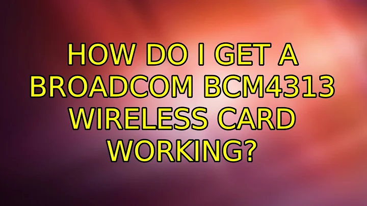 Ubuntu: How do I get a Broadcom BCM4313 wireless card working? (3 Solutions!!)