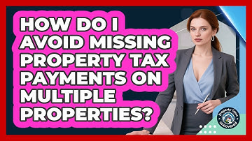 How Do I Avoid Missing Property Tax Payments On Multiple Properties? - Property Taxes Uncovered
