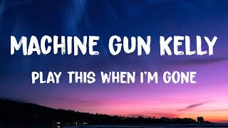 Machine Gun Kelly - play this when i'm gone (Lyrics)