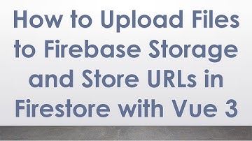 How to Upload Files to Firebase Storage and Store URLs in Firestore with Vue 3