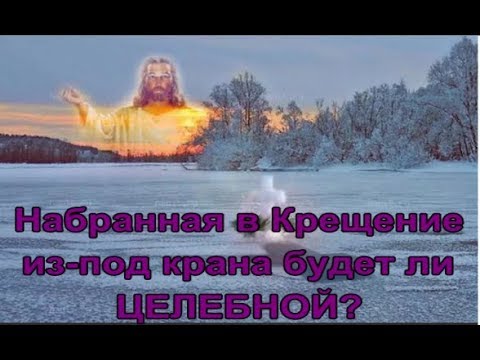 Будет ли целебной вода, набранная в Крещение из-под крана?