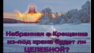 Будет ли целебной вода, набранная в Крещение из-под крана?