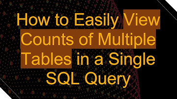 How to Easily View Counts of Multiple Tables in a Single SQL Query
