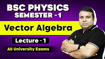 Vector Algebra - BSC Physics | BSC Physics | BSC Physics Semester 1