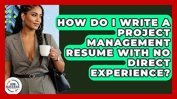 How Do I Write A Project Management Resume With No Direct Experience? - Job Success Network