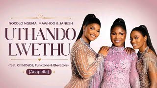 Noxolo Ngema, MaWhoo & Janesh - Uthando Lwethu (feat. ChildDaDJ, Funktone & Elevators) [Acapella]