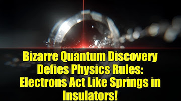 Bizarre Quantum Discovery Defies Physics Rules: Electrons Act Like Springs in Insulators!
