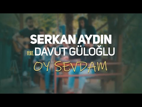 Serkan Aydın - Oy Sevdam feat Davut Güloğlu (Akustik)