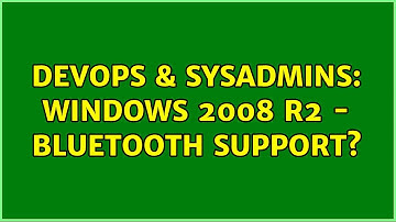 DevOps & SysAdmins: Windows 2008 R2 - BlueTooth support? (5 Solutions!!)