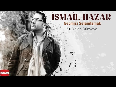 İsmail Hazar - Şu Yalan Dünyaya I Geçmişi Selamlamak © 2022 Kalan Müzik