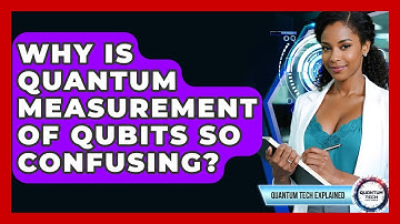 Why Is Quantum Measurement Of Qubits So Confusing? - Quantum Tech Explained