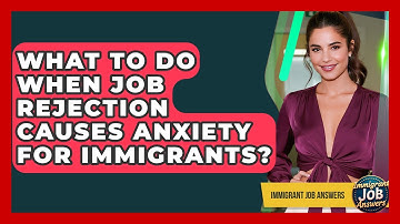 What To Do When Job Rejection Causes Anxiety For Immigrants? - Immigrant Job Answers