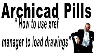 Archicad Pills   How to use xref manager to load drawings