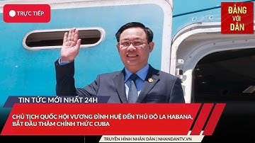 Tin tức mới nhất: Chủ tịch Quốc hội Vương Đình Huệ đến Thủ đô La Habana, thăm chính thức Cuba
