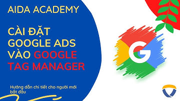 Bài 23  Cài đặt Google ads vào Google Tag Manager