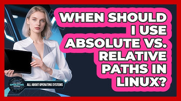 When Should I Use Absolute Vs. Relative Paths In Linux? - All About Operating Systems