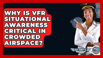 Why Is VFR Situational Awareness Critical In Crowded Airspace? - Air Traffic Insider