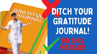 Ditch Your Gratitude Journal!