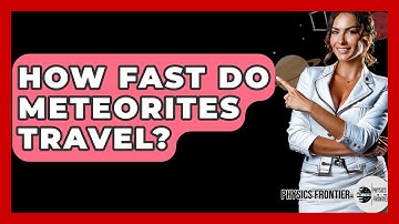 How Fast Do Meteorites Travel? - Physics Frontier