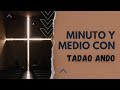 MINUTO Y MEDIO CON TADAO ANDO | SERGIO ALMAGUER | ARQUITECTURA