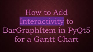 How to Add Interactivity to BarGraphItem in PyQt5 for a Gantt Chart