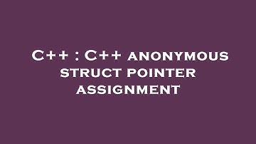 C++ : C++ anonymous struct pointer assignment
