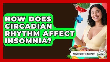 How Does Circadian Rhythm Affect Insomnia? - Smart Steps to Wellness