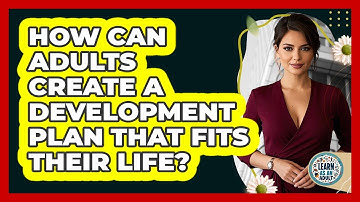 How Can Adults Create A Development Plan That Fits Their Life? - Learn As An Adult