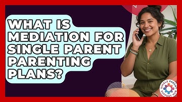 What Is Mediation For Single Parent Parenting Plans? - Single Parent Support Hub