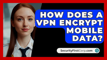 How Does A VPN Encrypt Mobile Data? - SecurityFirstCorp.com