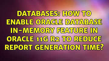 How to enable Oracle Database In-Memory feature in Oracle 11g R2 to reduce report generation time?