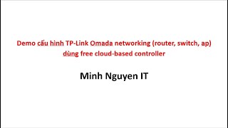 Demo cấu hình TP-Link Omada networking (router, switch, wifi) dùng free cloud-based controller
