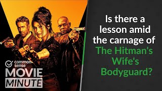 Is there a lesson amid the carnage of The Hitman's Wife’s Bodyguard? | Common Sense Movie Minute