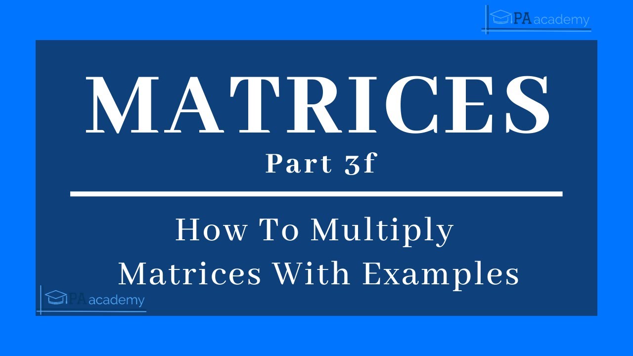 MATRICES Part 3f: Multiplication of Matrices | How to Multiply Matrices ...