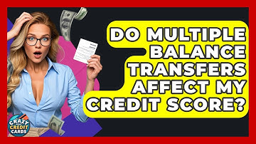Do Multiple Balance Transfers Affect My Credit Score? - Crazy About Credit Cards