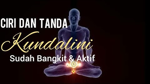 Ciri dan Tanda Kundalini Aktif atau Kebangkitan Kundalini (Kundalini Awekening)