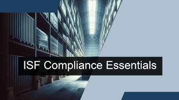 Documenting Compliance: Essential Requirements for Importer Security Filing (ISF)!