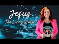 Jesus the living water