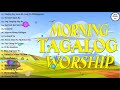 Good Morning🙏Touching Morning Tagalog Christian Songs For🙏Top Tagalog Jesus Songs 2021