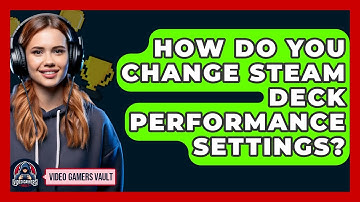 How Do You Change Steam Deck Performance Settings? - Video Gamers Vault