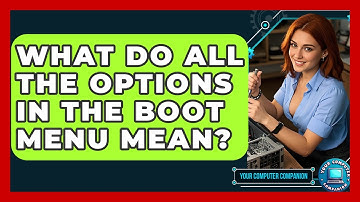 What Do All The Options In The Boot Menu Mean? - Your Computer Companion