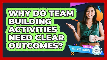 Why Do Team Building Activities Need Clear Outcomes? - Office Wellness Insights