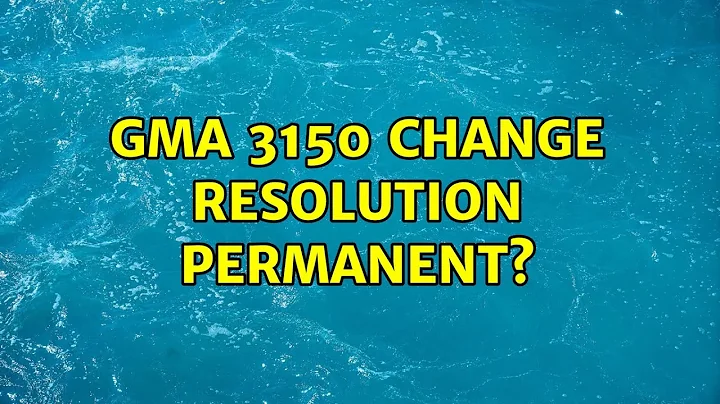 Ubuntu: GMA 3150 change resolution permanent?