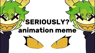 SERIOUSLY animation meme // LOOP