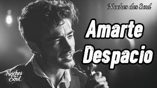Amarte Despacio | Noches des Soul | Soul Romántico