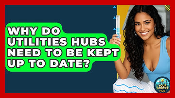 Why Do Utilities Hubs Need to Be Kept Up to Date? - Your Utilities Hub