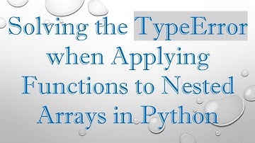 Solving the TypeError when Applying Functions to Nested Arrays in Python