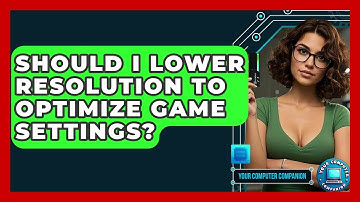 Should I Lower Resolution To Optimize Game Settings? - Your Computer Companion